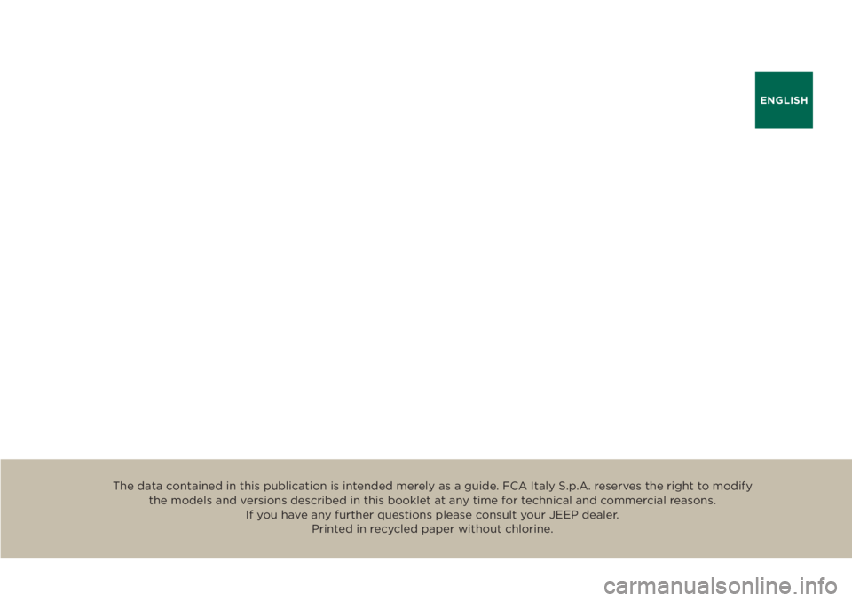 JEEP RENEGADE 2018 Owner handbook (in English) ENGLISH
The data contained in this publication is intended merely as a guide. FCA Italy S.p.A. reserves the right to modify the models and versions described in this booklet at any time for technical JEEP RENEGADE 2018 Owner handbook (in English) ENGLISH
The data contained in this publication is intended merely as a guide. FCA Italy S.p.A. reserves the right to modify the models and versions described in this booklet at any time for technical