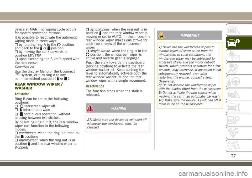 JEEP RENEGADE 2018 Owner handbook (in English) device at MAR), no wiping cycle occurs
for system protection reasons.
It is possible to reactivate the automatic
wiping mode in three ways:
by rotating ring A to theposition
and back to theorpositionb JEEP RENEGADE 2018 Owner handbook (in English) device at MAR), no wiping cycle occurs
for system protection reasons.
It is possible to reactivate the automatic
wiping mode in three ways:
by rotating ring A to theposition
and back to theorpositionb