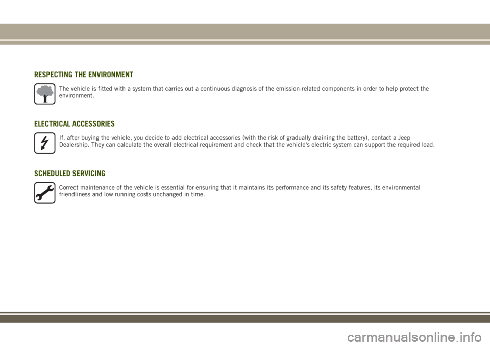 JEEP RENEGADE 2018  Owner handbook (in English) RESPECTING THE ENVIRONMENT
The vehicle is fitted with a system that carries out a continuous diagnosis of the emission-related components in order to help protect the
environment.
ELECTRICAL ACCESSORI