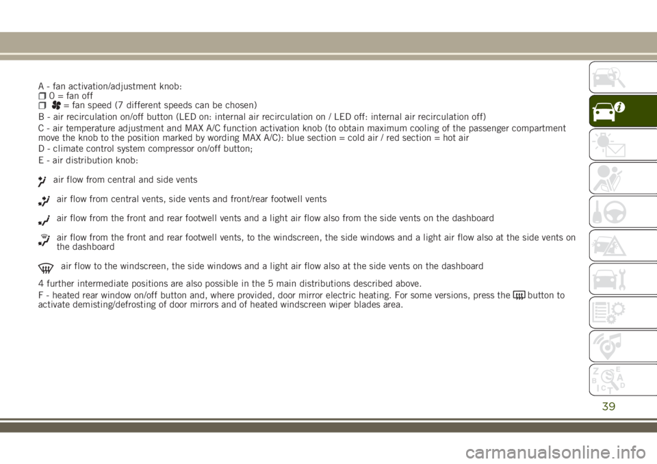 JEEP RENEGADE 2018  Owner handbook (in English) A - fan activation/adjustment knob:0 = fan off= fan speed (7 different speeds can be chosen)
B - air recirculation on/off button (LED on: internal air recirculation on / LED off: internal air recircul