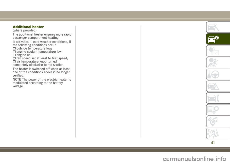 JEEP RENEGADE 2018 Owner handbook (in English) Additional heater(where provided)
The additional heater ensures more rapid
passenger compartment heating.
It activates in cold weather conditions, if
the following conditions occur:
outside temperatur JEEP RENEGADE 2018 Owner handbook (in English) Additional heater(where provided)
The additional heater ensures more rapid
passenger compartment heating.
It activates in cold weather conditions, if
the following conditions occur:
outside temperatur