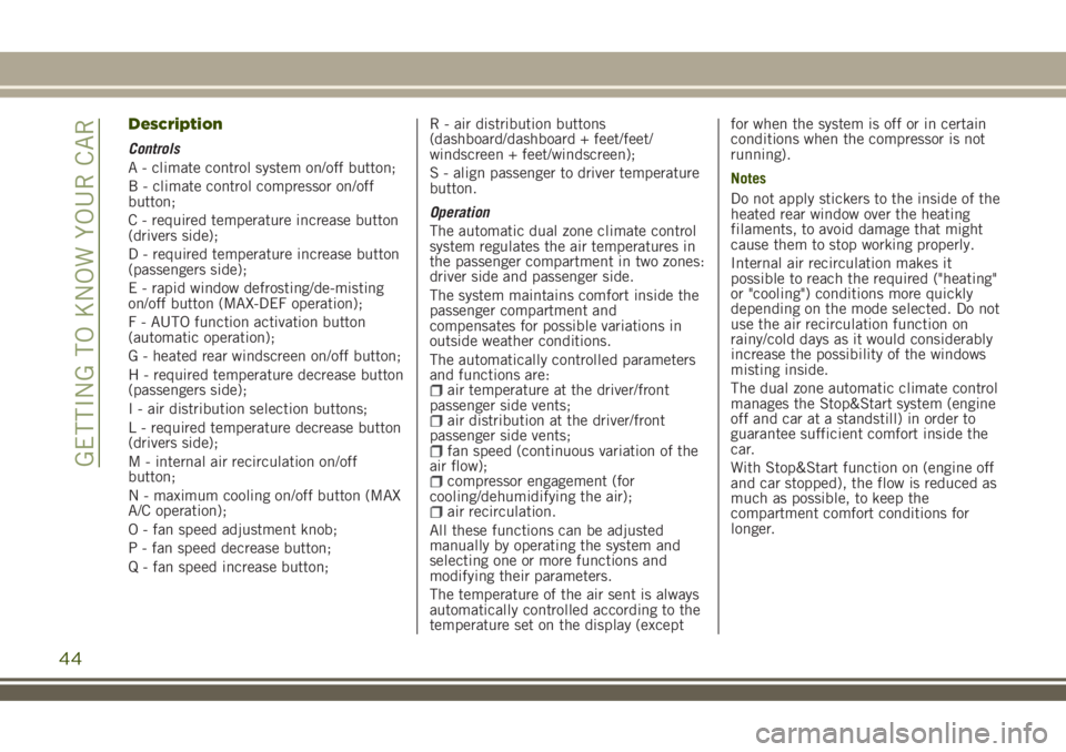 JEEP RENEGADE 2018 Owner handbook (in English) Description
Controls
A - climate control system on/off button;
B - climate control compressor on/off
button;
C - required temperature increase button
(drivers side);
D - required temperature increase JEEP RENEGADE 2018 Owner handbook (in English) Description
Controls
A - climate control system on/off button;
B - climate control compressor on/off
button;
C - required temperature increase button
(drivers side);
D - required temperature increase
