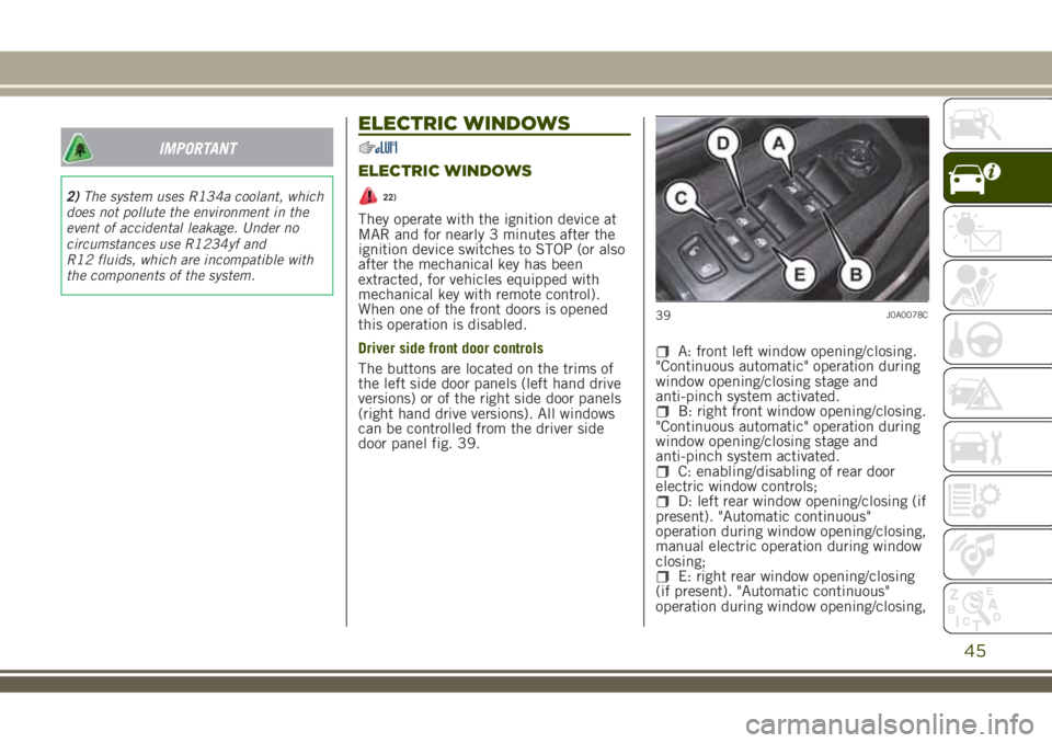 JEEP RENEGADE 2018 Owner handbook (in English) IMPORTANT
2)The system uses R134a coolant, which
does not pollute the environment in the
event of accidental leakage. Under no
circumstances use R1234yf and
R12 fluids, which are incompatible with
the JEEP RENEGADE 2018 Owner handbook (in English) IMPORTANT
2)The system uses R134a coolant, which
does not pollute the environment in the
event of accidental leakage. Under no
circumstances use R1234yf and
R12 fluids, which are incompatible with
the
