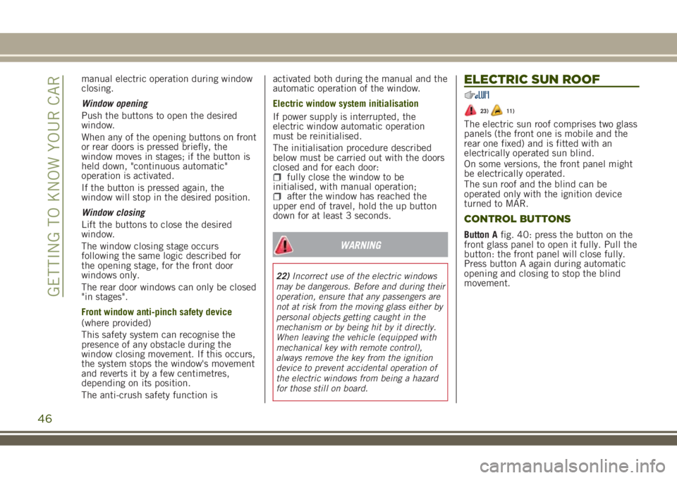 JEEP RENEGADE 2018 Owner handbook (in English) manual electric operation during window
closing.
Window opening
Push the buttons to open the desired
window.
When any of the opening buttons on front
or rear doors is pressed briefly, the
window moves JEEP RENEGADE 2018 Owner handbook (in English) manual electric operation during window
closing.
Window opening
Push the buttons to open the desired
window.
When any of the opening buttons on front
or rear doors is pressed briefly, the
window moves