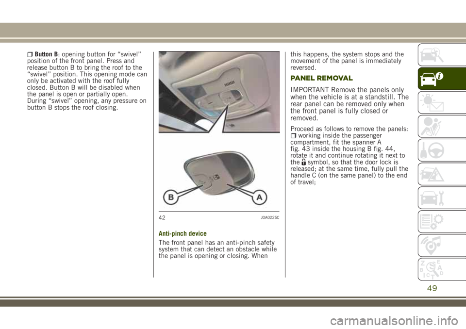JEEP RENEGADE 2018 Owner handbook (in English) Button B: opening button for “swivel”
position of the front panel. Press and
release button B to bring the roof to the
“swivel” position. This opening mode can
only be activated with the roof JEEP RENEGADE 2018 Owner handbook (in English) Button B: opening button for “swivel”
position of the front panel. Press and
release button B to bring the roof to the
“swivel” position. This opening mode can
only be activated with the roof