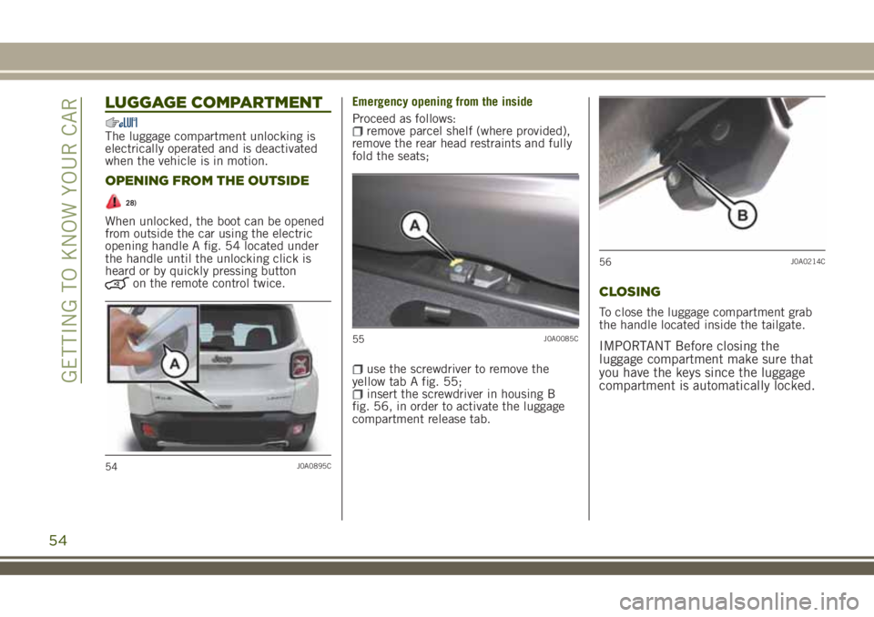 JEEP RENEGADE 2018 Owner handbook (in English) LUGGAGE COMPARTMENT
The luggage compartment unlocking is
electrically operated and is deactivated
when the vehicle is in motion.
OPENING FROM THE OUTSIDE
28)
When unlocked, the boot can be opened
from JEEP RENEGADE 2018 Owner handbook (in English) LUGGAGE COMPARTMENT
The luggage compartment unlocking is
electrically operated and is deactivated
when the vehicle is in motion.
OPENING FROM THE OUTSIDE
28)
When unlocked, the boot can be opened
from