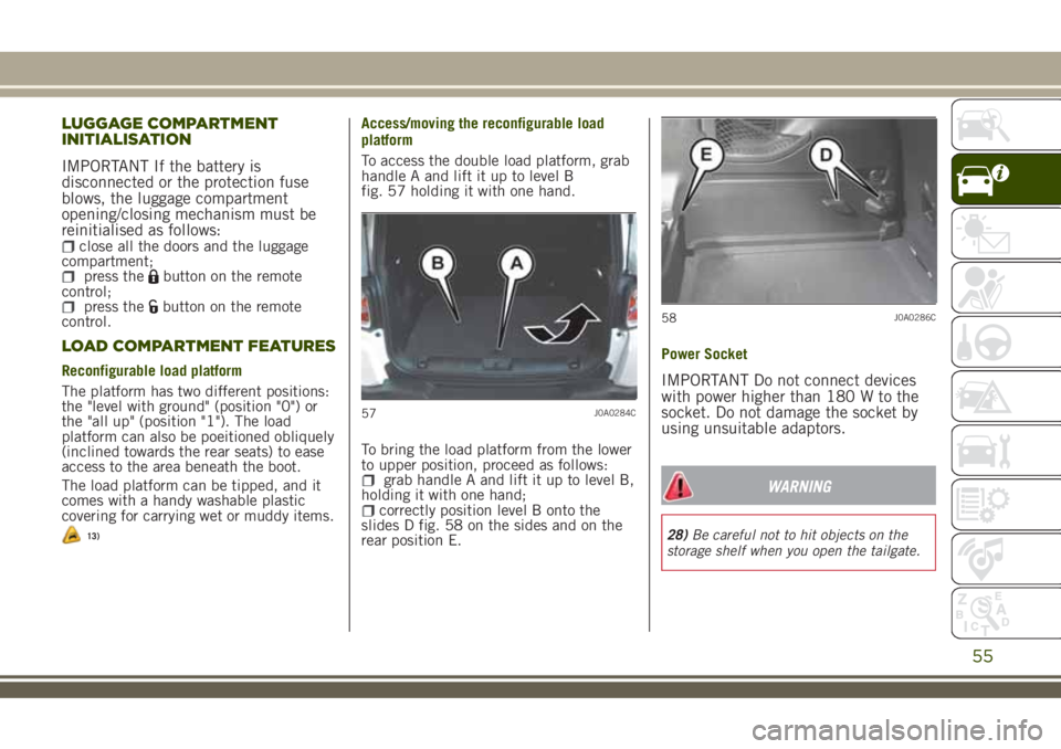 JEEP RENEGADE 2018 Owner handbook (in English) LUGGAGE COMPARTMENT
INITIALISATION
IMPORTANT If the battery is
disconnected or the protection fuse
blows, the luggage compartment
opening/closing mechanism must be
reinitialised as follows:
close all JEEP RENEGADE 2018 Owner handbook (in English) LUGGAGE COMPARTMENT
INITIALISATION
IMPORTANT If the battery is
disconnected or the protection fuse
blows, the luggage compartment
opening/closing mechanism must be
reinitialised as follows:
close all