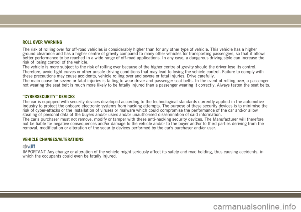 JEEP RENEGADE 2018 Owner handbook (in English) ROLL OVER WARNING
The risk of rolling over for off-road vehicles is considerably higher than for any other type of vehicle. This vehicle has a higher
ground clearance and has a higher centre of gravit JEEP RENEGADE 2018 Owner handbook (in English) ROLL OVER WARNING
The risk of rolling over for off-road vehicles is considerably higher than for any other type of vehicle. This vehicle has a higher
ground clearance and has a higher centre of gravit