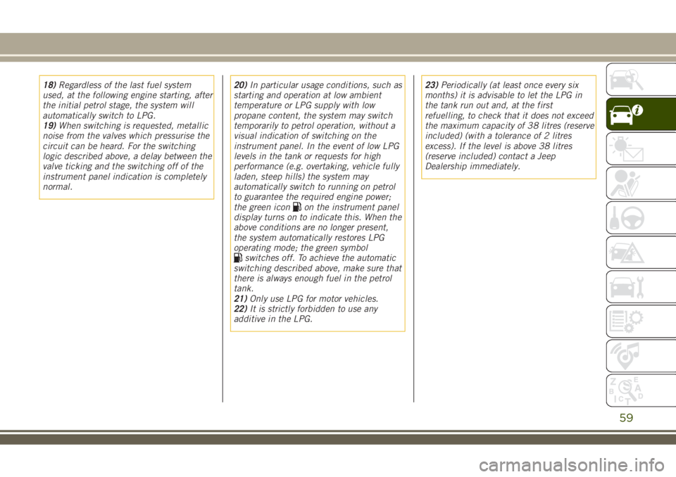 JEEP RENEGADE 2018 Owner handbook (in English) 18)Regardless of the last fuel system
used, at the following engine starting, after
the initial petrol stage, the system will
automatically switch to LPG.
19)When switching is requested, metallic
nois JEEP RENEGADE 2018 Owner handbook (in English) 18)Regardless of the last fuel system
used, at the following engine starting, after
the initial petrol stage, the system will
automatically switch to LPG.
19)When switching is requested, metallic
nois