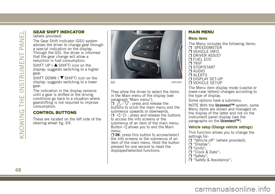 JEEP RENEGADE 2018 Owner handbook (in English) GEAR SHIFT INDICATOR(where provided)
The Gear Shift Indicator (GSI) system
advises the driver to change gear through
a special indication on the display.
Through the GSI, the driver is informed
that t JEEP RENEGADE 2018 Owner handbook (in English) GEAR SHIFT INDICATOR(where provided)
The Gear Shift Indicator (GSI) system
advises the driver to change gear through
a special indication on the display.
Through the GSI, the driver is informed
that t