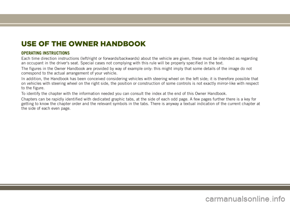 JEEP RENEGADE 2018  Owner handbook (in English) USE OF THE OWNER HANDBOOK
OPERATING INSTRUCTIONS
Each time direction instructions (left/right or forwards/backwards) about the vehicle are given, these must be intended as regarding
an occupant in the