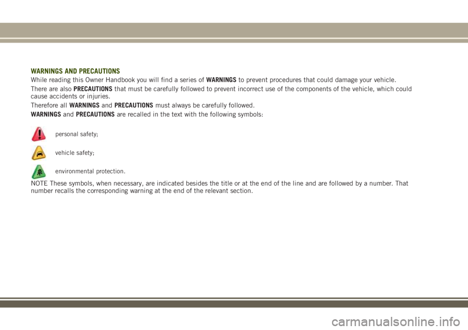 JEEP RENEGADE 2018 Owner handbook (in English) WARNINGS AND PRECAUTIONS
While reading this Owner Handbook you will find a series ofWARNINGSto prevent procedures that could damage your vehicle.
There are alsoPRECAUTIONSthat must be carefully follow JEEP RENEGADE 2018 Owner handbook (in English) WARNINGS AND PRECAUTIONS
While reading this Owner Handbook you will find a series ofWARNINGSto prevent procedures that could damage your vehicle.
There are alsoPRECAUTIONSthat must be carefully follow