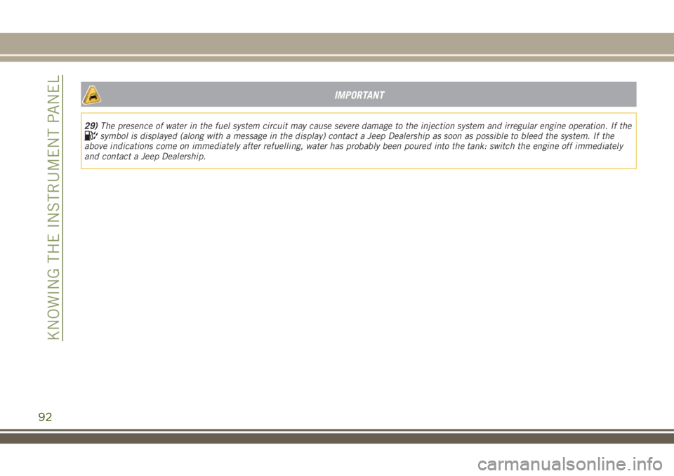 JEEP RENEGADE 2018 Owner handbook (in English) IMPORTANT
29)The presence of water in the fuel system circuit may cause severe damage to the injection system and irregular engine operation. If thesymbol is displayed (along with a message in the dis JEEP RENEGADE 2018 Owner handbook (in English) IMPORTANT
29)The presence of water in the fuel system circuit may cause severe damage to the injection system and irregular engine operation. If thesymbol is displayed (along with a message in the dis