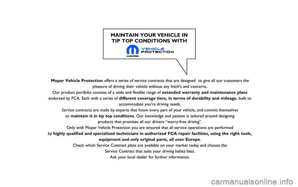 JEEP RENEGADE 2020  Owner handbook (in English) Mopar Vehicle Protectionoffers a series of service contracts that are designed  to give all our \
customers the
pleasure of driving their vehicle without any hitch's and concerns.
Our product port