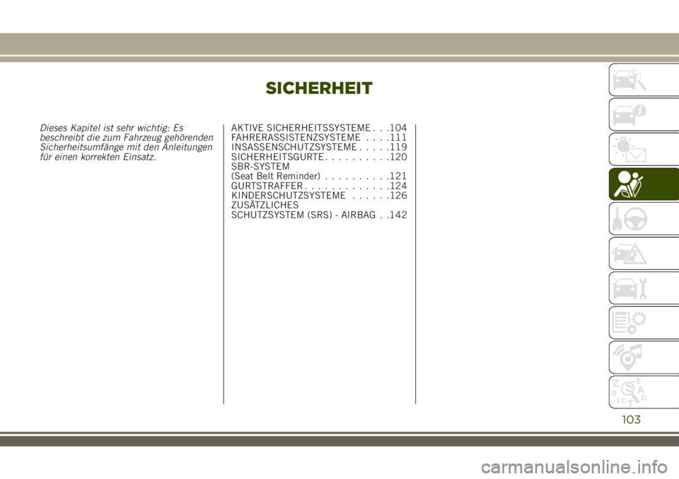 JEEP RENEGADE 2018  Betriebsanleitung (in German) SICHERHEIT
Dieses Kapitel ist sehr wichtig: Es
beschreibt die zum Fahrzeug gehörenden
Sicherheitsumfänge mit den Anleitungen
für einen korrekten Einsatz.AKTIVE SICHERHEITSSYSTEME . . .104
FAHRERASS