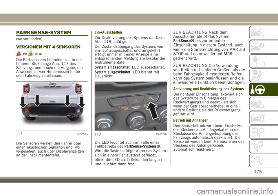 JEEP RENEGADE 2018  Betriebsanleitung (in German) PARKSENSE-SYSTEM
(wo vorhanden)
VERSIONEN MIT 4 SENSOREN
140)61) 62)
Die Parksensoren befinden sich in der
hinteren Stoßstange Abb. 117 des
Fahrzeugs und haben die Aufgabe, die
Anwesenheit von Hinder