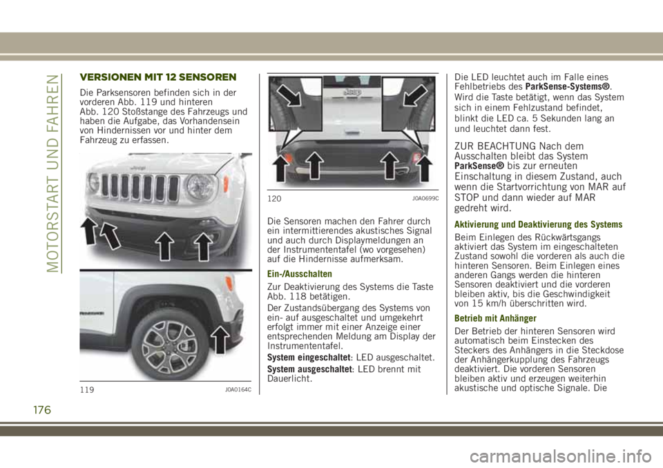 JEEP RENEGADE 2018  Betriebsanleitung (in German) VERSIONEN MIT 12 SENSOREN
Die Parksensoren befinden sich in der
vorderen Abb. 119 und hinteren
Abb. 120 Stoßstange des Fahrzeugs und
haben die Aufgabe, das Vorhandensein
von Hindernissen vor und hint