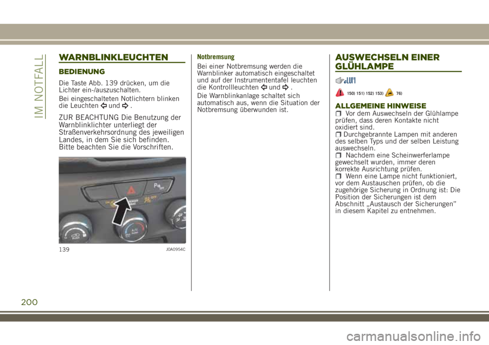 JEEP RENEGADE 2018  Betriebsanleitung (in German) WARNBLINKLEUCHTEN
BEDIENUNG
Die Taste Abb. 139 drücken, um die
Lichter ein-/auszuschalten.
Bei eingeschalteten Notlichtern blinken
die Leuchten
und.
ZUR BEACHTUNG Die Benutzung der
Warnblinklichter u