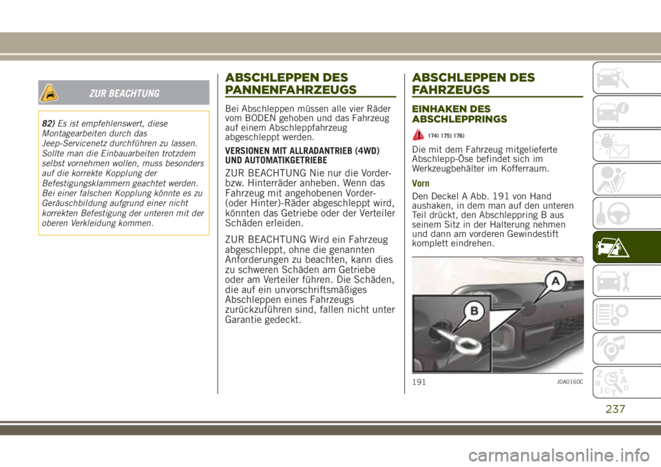 JEEP RENEGADE 2018 Betriebsanleitung (in German) ZUR BEACHTUNG
82)Es ist empfehlenswert, diese
Montagearbeiten durch das
Jeep-Servicenetz durchführen zu lassen.
Sollte man die Einbauarbeiten trotzdem
selbst vornehmen wollen, muss besonders
auf die JEEP RENEGADE 2018 Betriebsanleitung (in German) ZUR BEACHTUNG
82)Es ist empfehlenswert, diese
Montagearbeiten durch das
Jeep-Servicenetz durchführen zu lassen.
Sollte man die Einbauarbeiten trotzdem
selbst vornehmen wollen, muss besonders
auf die