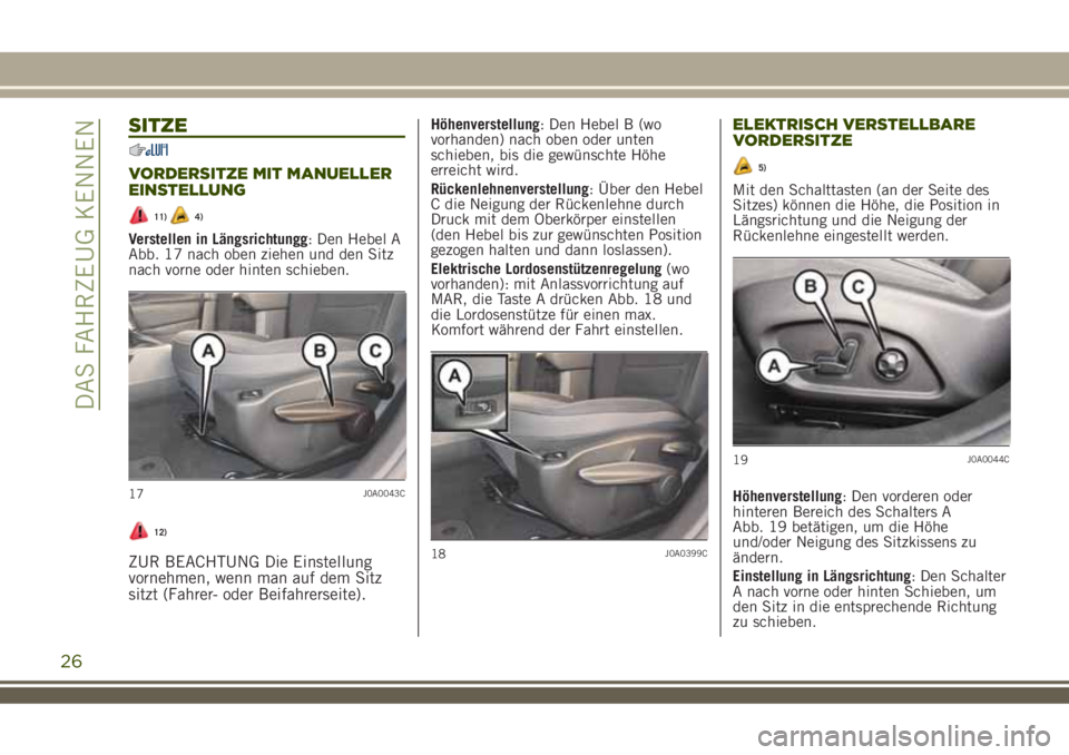 JEEP RENEGADE 2018  Betriebsanleitung (in German) SITZE
VORDERSITZE MIT MANUELLER
EINSTELLUNG
11)4)
Verstellen in Längsrichtungg: Den Hebel A
Abb. 17 nach oben ziehen und den Sitz
nach vorne oder hinten schieben.
12)
ZUR BEACHTUNG Die Einstellung
vo