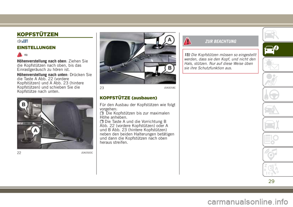 JEEP RENEGADE 2018  Betriebsanleitung (in German) KOPFSTÜTZEN
EINSTELLUNGEN
15)
Höhenverstellung nach oben: Ziehen Sie
die Kopfstützen nach oben, bis das
Einrastgeräusch zu hören ist.
Höhenverstellung nach unten: Drücken Sie
die Taste A Abb. 2