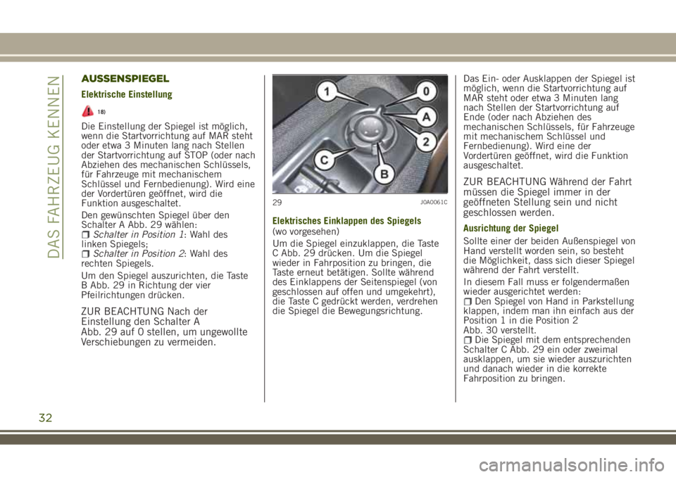 JEEP RENEGADE 2018  Betriebsanleitung (in German) AUSSENSPIEGEL
Elektrische Einstellung
18)
Die Einstellung der Spiegel ist möglich,
wenn die Startvorrichtung auf MAR steht
oder etwa 3 Minuten lang nach Stellen
der Startvorrichtung auf STOP (oder na