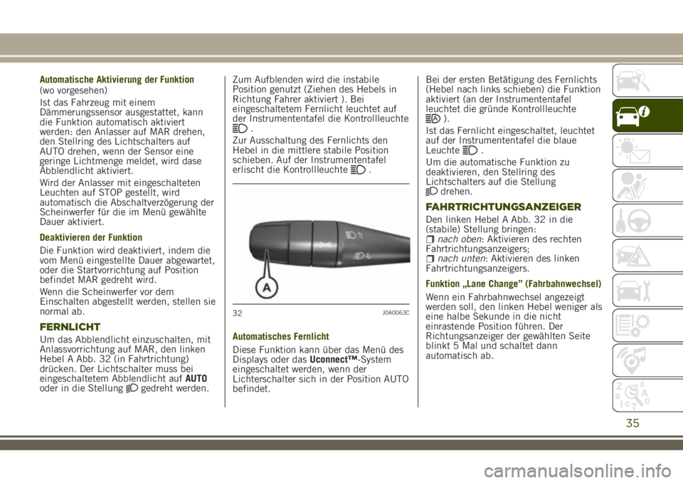 JEEP RENEGADE 2018  Betriebsanleitung (in German) Automatische Aktivierung der Funktion
(wo vorgesehen)
Ist das Fahrzeug mit einem
Dämmerungssensor ausgestattet, kann
die Funktion automatisch aktiviert
werden: den Anlasser auf MAR drehen,
den Stellr