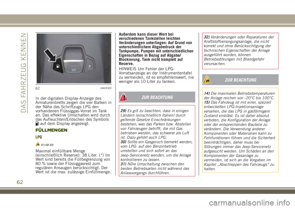 JEEP RENEGADE 2018 Betriebsanleitung (in German) In der digitalen Display-Anzeige des
Armaturenbretts zeigen die vier Balken in
der Nähe des Schriftzugs LPG den
vorhandenen Flüssiggas-Vorrat im Tank
an. Das effektive Umschalten wird durch
das Aufl JEEP RENEGADE 2018 Betriebsanleitung (in German) In der digitalen Display-Anzeige des
Armaturenbretts zeigen die vier Balken in
der Nähe des Schriftzugs LPG den
vorhandenen Flüssiggas-Vorrat im Tank
an. Das effektive Umschalten wird durch
das Aufl