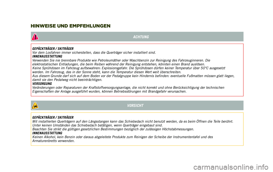 JEEP RENEGADE 2020  Betriebsanleitung (in German) ACHTUNG
GEPÄCKTRÄGER / SKITRÄGER
Vor dem Losfahren immer sicherstellen, dass die Querträger sicher installiert sind.
INNENAUSSTATTUNG
Verwenden Sie nie brennbare Produkte wie Petroleumäther oder 