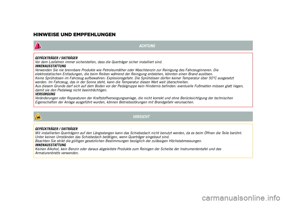 JEEP RENEGADE 2021  Betriebsanleitung (in German) ACHTUNG
GEPÄCKTRÄGER / SKITRÄGER
Vor dem Losfahren immer sicherstellen, dass die Querträger sicher installiert sind.
INNENAUSSTATTUNG
Verwenden Sie nie brennbare Produkte wie Petroleumäther oder 