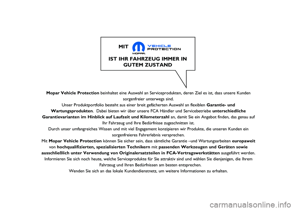 JEEP RENEGADE 2021  Betriebsanleitung (in German) Mopar Vehicle Protectionbeinhaltet eine Auswahl an Serviceprodukten, deren Ziel es ist, dass uns\
ere Kunden
sorgenfreier unterwegs sind.
Unser Produktportfolio besteht aus einer breit gefächerten Au