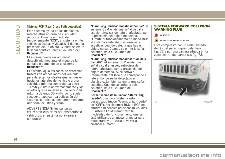 JEEP RENEGADE 2018  Manual de Empleo y Cuidado (in Spanish) Sistema RCP (Rear Cross Path detection)
Este sistema ayuda en las maniobras
marcha atrás en caso de visibilidad
reducida. Durante el modo de
funcionamiento "RCP", el sistema emite
señales ac