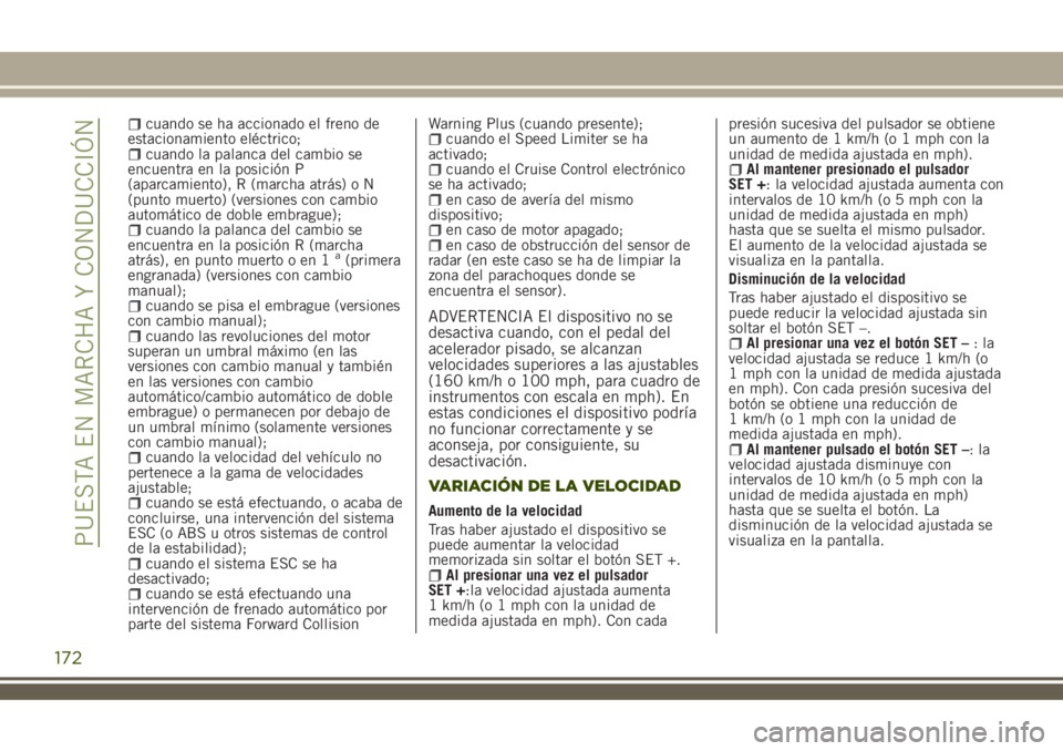 JEEP RENEGADE 2018 Manual de Empleo y Cuidado (in Spanish) cuando se ha accionado el freno de
estacionamiento eléctrico;
cuando la palanca del cambio se
encuentra en la posición P
(aparcamiento), R (marcha atrás) o N
(punto muerto) (versiones con cambio
au JEEP RENEGADE 2018 Manual de Empleo y Cuidado (in Spanish) cuando se ha accionado el freno de
estacionamiento eléctrico;
cuando la palanca del cambio se
encuentra en la posición P
(aparcamiento), R (marcha atrás) o N
(punto muerto) (versiones con cambio
au
