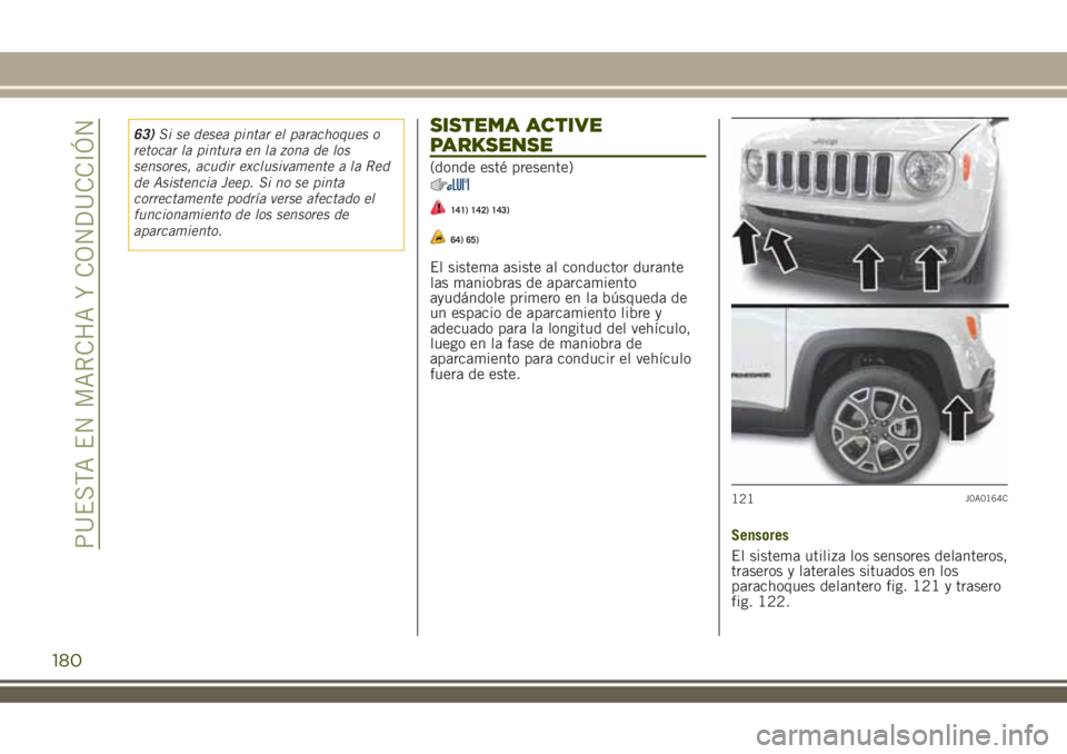 JEEP RENEGADE 2018  Manual de Empleo y Cuidado (in Spanish) 63)Si se desea pintar el parachoques o
retocar la pintura en la zona de los
sensores, acudir exclusivamente a la Red
de Asistencia Jeep. Si no se pinta
correctamente podría verse afectado el
funciona