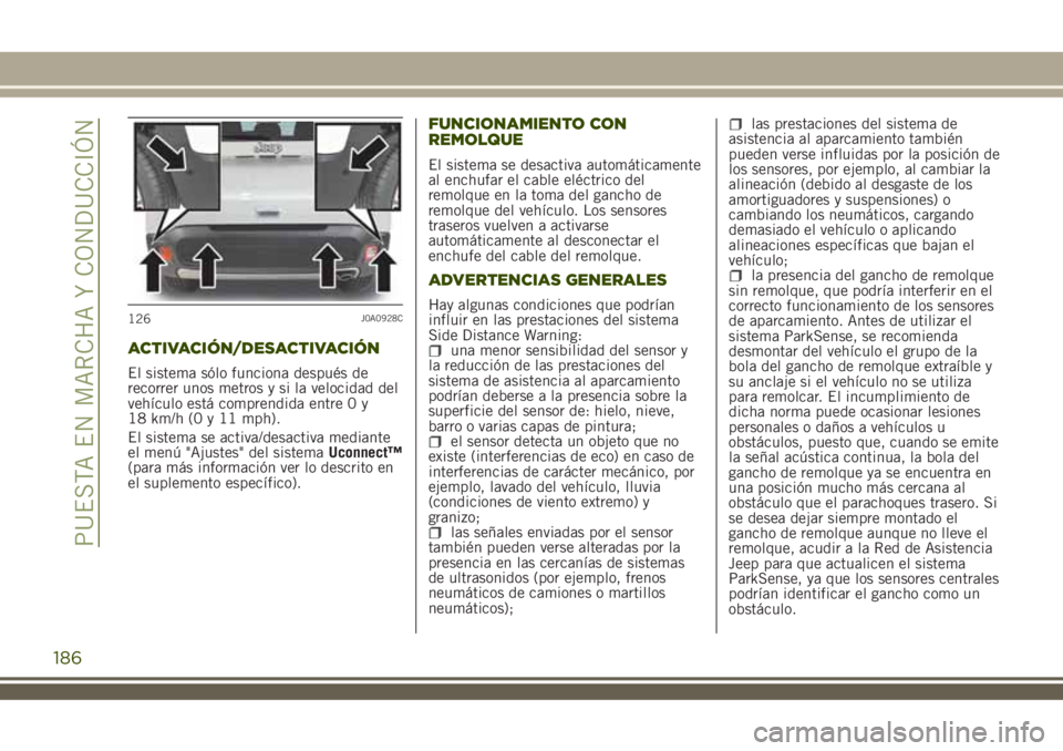 JEEP RENEGADE 2018  Manual de Empleo y Cuidado (in Spanish) ACTIVACIÓN/DESACTIVACIÓN
El sistema sólo funciona después de
recorrer unos metros y si la velocidad del
vehículo está comprendida entre 0 y
18 km/h (0 y 11 mph).
El sistema se activa/desactiva m
