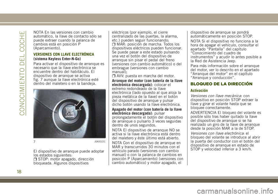 JEEP RENEGADE 2018 Manual de Empleo y Cuidado (in Spanish) NOTA En las versiones con cambio
automático, la llave de contacto sólo se
puede extraer cuando la palanca de
cambios está en posición P
(Aparcamiento).
VERSIONES CON LLAVE ELECTRÓNICA
(sistema Ke JEEP RENEGADE 2018 Manual de Empleo y Cuidado (in Spanish) NOTA En las versiones con cambio
automático, la llave de contacto sólo se
puede extraer cuando la palanca de
cambios está en posición P
(Aparcamiento).
VERSIONES CON LLAVE ELECTRÓNICA
(sistema Ke