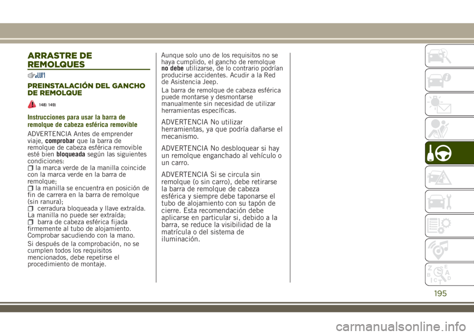 JEEP RENEGADE 2018  Manual de Empleo y Cuidado (in Spanish) ARRASTRE DE
REMOLQUES
PREINSTALACIÓN DEL GANCHO
DE REMOLQUE
148) 149)
Instrucciones para usar la barra de
remolque de cabeza esférica removible
ADVERTENCIA Antes de emprender
viaje,comprobarque la b