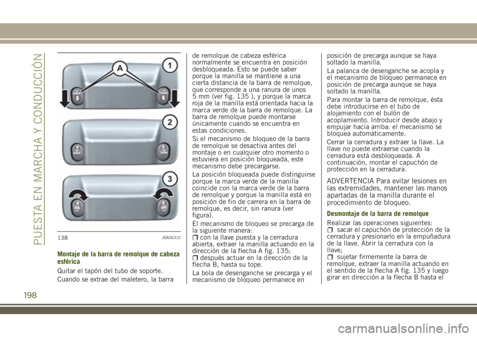 JEEP RENEGADE 2018  Manual de Empleo y Cuidado (in Spanish) Montaje de la barra de remolque de cabeza
esférica
Quitar el tapón del tubo de soporte.
Cuando se extrae del maletero, la barrade remolque de cabeza esférica
normalmente se encuentra en posición
d