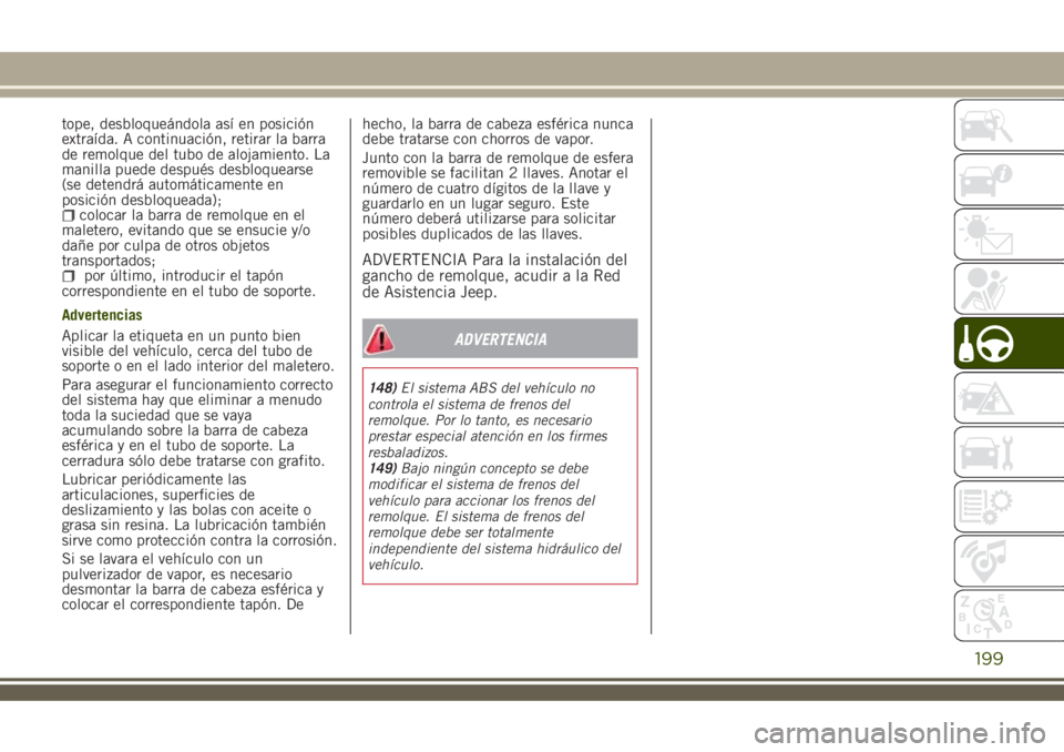 JEEP RENEGADE 2018 Manual de Empleo y Cuidado (in Spanish) tope, desbloqueándola así en posición
extraída. A continuación, retirar la barra
de remolque del tubo de alojamiento. La
manilla puede después desbloquearse
(se detendrá automáticamente en
pos JEEP RENEGADE 2018 Manual de Empleo y Cuidado (in Spanish) tope, desbloqueándola así en posición
extraída. A continuación, retirar la barra
de remolque del tubo de alojamiento. La
manilla puede después desbloquearse
(se detendrá automáticamente en
pos
