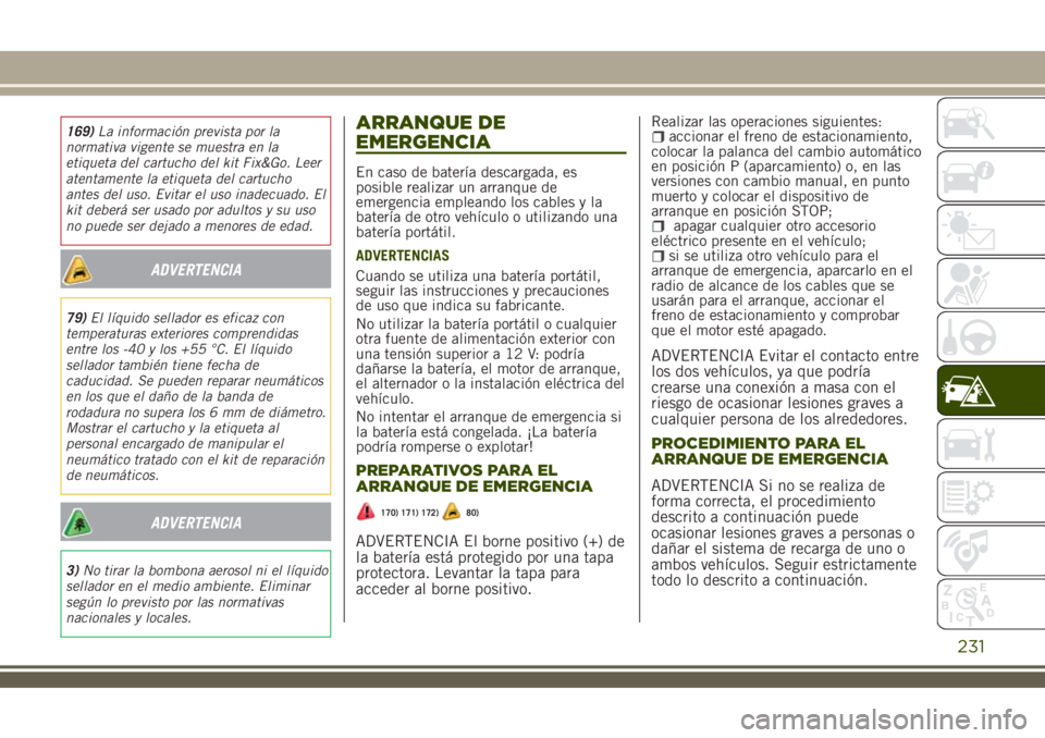 JEEP RENEGADE 2018  Manual de Empleo y Cuidado (in Spanish) 169)La información prevista por la
normativa vigente se muestra en la
etiqueta del cartucho del kit Fix&Go. Leer
atentamente la etiqueta del cartucho
antes del uso. Evitar el uso inadecuado. El
kit d