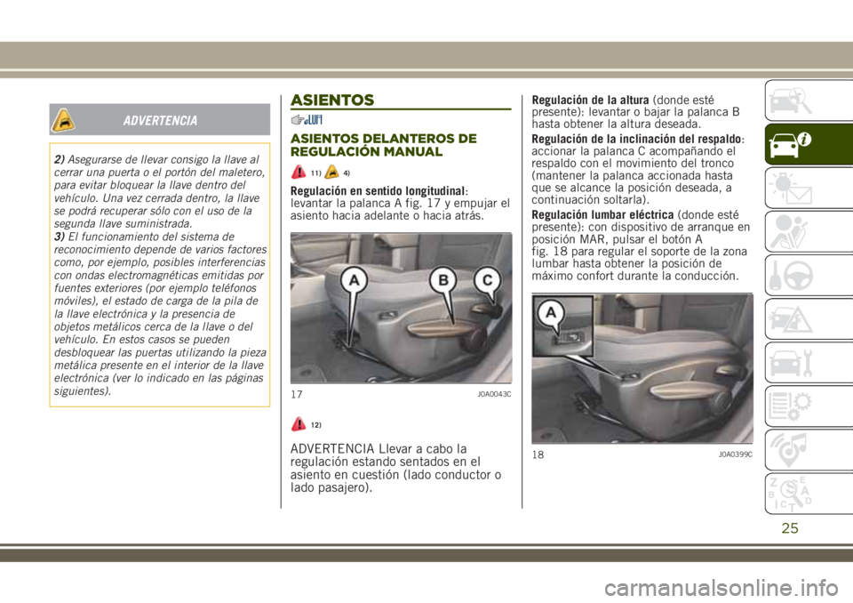 JEEP RENEGADE 2018 Manual de Empleo y Cuidado (in Spanish) ADVERTENCIA
2)Asegurarse de llevar consigo la llave al
cerrar una puerta o el portón del maletero,
para evitar bloquear la llave dentro del
vehículo. Una vez cerrada dentro, la llave
se podrá recup JEEP RENEGADE 2018 Manual de Empleo y Cuidado (in Spanish) ADVERTENCIA
2)Asegurarse de llevar consigo la llave al
cerrar una puerta o el portón del maletero,
para evitar bloquear la llave dentro del
vehículo. Una vez cerrada dentro, la llave
se podrá recup