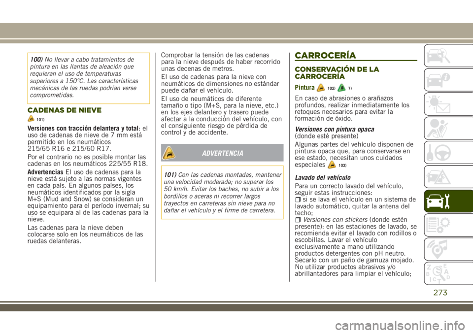 JEEP RENEGADE 2018 Manual de Empleo y Cuidado (in Spanish) 100)No llevar a cabo tratamientos de
pintura en las llantas de aleación que
requieran el uso de temperaturas
superiores a 150°C. Las características
mecánicas de las ruedas podrían verse
comprome JEEP RENEGADE 2018 Manual de Empleo y Cuidado (in Spanish) 100)No llevar a cabo tratamientos de
pintura en las llantas de aleación que
requieran el uso de temperaturas
superiores a 150°C. Las características
mecánicas de las ruedas podrían verse
comprome
