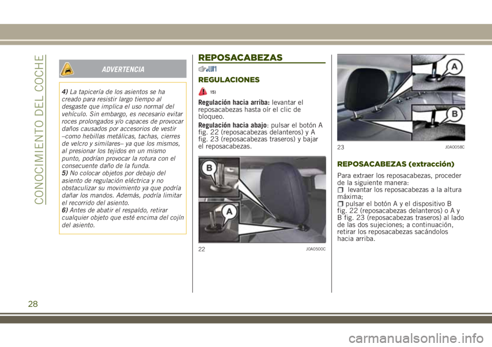 JEEP RENEGADE 2018 Manual de Empleo y Cuidado (in Spanish) ADVERTENCIA
4)La tapicería de los asientos se ha
creado para resistir largo tiempo al
desgaste que implica el uso normal del
vehículo. Sin embargo, es necesario evitar
roces prolongados y/o capaces JEEP RENEGADE 2018 Manual de Empleo y Cuidado (in Spanish) ADVERTENCIA
4)La tapicería de los asientos se ha
creado para resistir largo tiempo al
desgaste que implica el uso normal del
vehículo. Sin embargo, es necesario evitar
roces prolongados y/o capaces