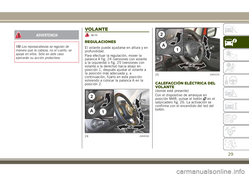 JEEP RENEGADE 2018 Manual de Empleo y Cuidado (in Spanish) ADVERTENCIA
15)Los reposacabezas se regulan de
manera que la cabeza, no el cuello, se
apoye en ellos. Sólo en este caso
ejercerán su acción protectora.
VOLANTE
16) 17)
REGULACIONES
El volante puede JEEP RENEGADE 2018 Manual de Empleo y Cuidado (in Spanish) ADVERTENCIA
15)Los reposacabezas se regulan de
manera que la cabeza, no el cuello, se
apoye en ellos. Sólo en este caso
ejercerán su acción protectora.
VOLANTE
16) 17)
REGULACIONES
El volante puede