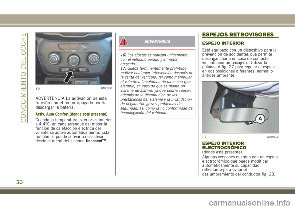 JEEP RENEGADE 2018 Manual de Empleo y Cuidado (in Spanish) ADVERTENCIA La activación de esta
función con el motor apagado podría
descargar la batería.
Activ. Auto Comfort (donde esté presente)
Cuando la temperatura exterior es inferior
a 4,4°C, en cada JEEP RENEGADE 2018 Manual de Empleo y Cuidado (in Spanish) ADVERTENCIA La activación de esta
función con el motor apagado podría
descargar la batería.
Activ. Auto Comfort (donde esté presente)
Cuando la temperatura exterior es inferior
a 4,4°C, en cada