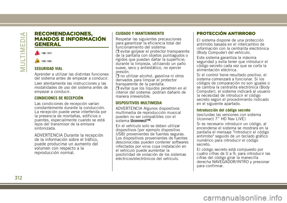 JEEP RENEGADE 2018  Manual de Empleo y Cuidado (in Spanish) RECOMENDACIONES,
MANDOS E INFORMACIÓN
GENERAL
196) 197)
105) 106)
SEGURIDAD VIAL
Aprender a utilizar las distintas funciones
del sistema antes de empezar a conducir.
Leer atentamente las instruccione