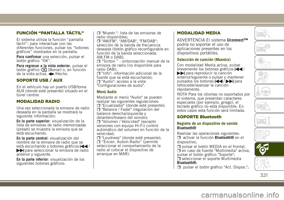 JEEP RENEGADE 2018 Manual de Empleo y Cuidado (in Spanish) FUNCIÓN “PANTALLA TÁCTIL”
El sistema utiliza la función “pantalla
táctil”: para interactuar con las
diferentes funciones, pulsar los “botones
gráficos” mostrados en la pantalla.
Para JEEP RENEGADE 2018 Manual de Empleo y Cuidado (in Spanish) FUNCIÓN “PANTALLA TÁCTIL”
El sistema utiliza la función “pantalla
táctil”: para interactuar con las
diferentes funciones, pulsar los “botones
gráficos” mostrados en la pantalla.
Para