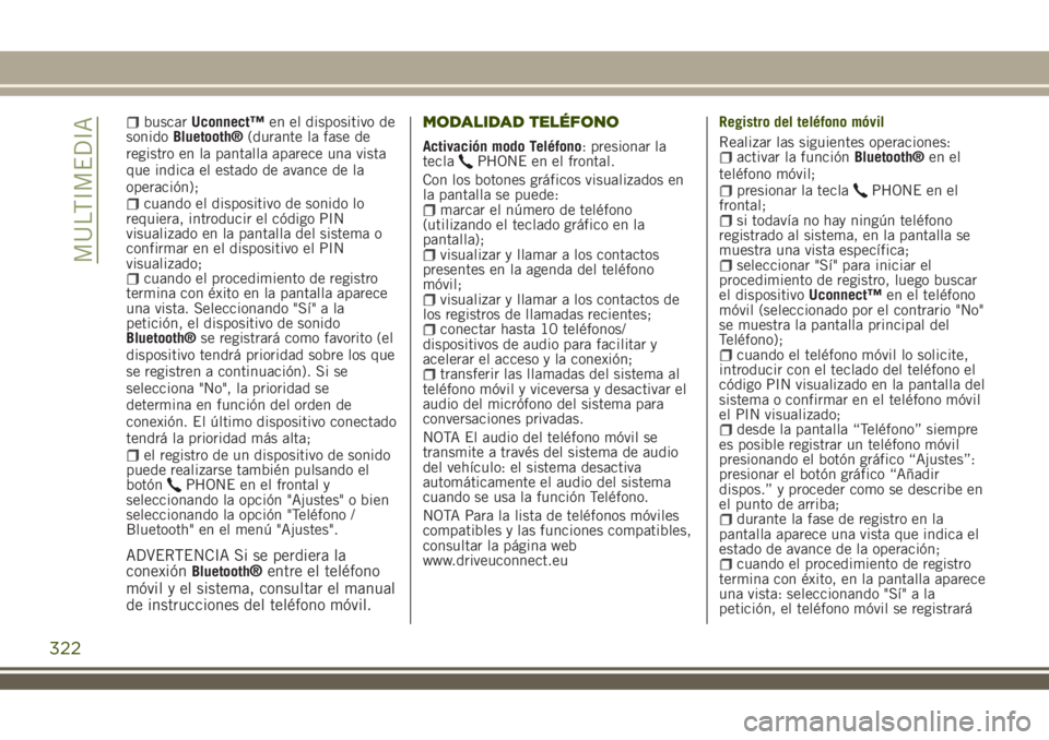 JEEP RENEGADE 2018 Manual de Empleo y Cuidado (in Spanish) buscarUconnect™en el dispositivo de
sonidoBluetooth®(durante la fase de
registro en la pantalla aparece una vista
que indica el estado de avance de la
operación);
cuando el dispositivo de sonido l JEEP RENEGADE 2018 Manual de Empleo y Cuidado (in Spanish) buscarUconnect™en el dispositivo de
sonidoBluetooth®(durante la fase de
registro en la pantalla aparece una vista
que indica el estado de avance de la
operación);
cuando el dispositivo de sonido l