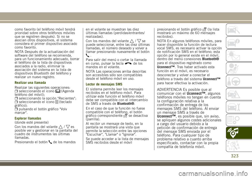 JEEP RENEGADE 2018 Manual de Empleo y Cuidado (in Spanish) como favorito (el teléfono móvil tendrá
prioridad sobre otros teléfonos móviles
que se registren después). Si no se
asocian otros dispositivos, el sistema
considera el primer dispositivo asociad JEEP RENEGADE 2018 Manual de Empleo y Cuidado (in Spanish) como favorito (el teléfono móvil tendrá
prioridad sobre otros teléfonos móviles
que se registren después). Si no se
asocian otros dispositivos, el sistema
considera el primer dispositivo asociad