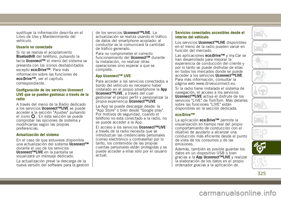 JEEP RENEGADE 2018 Manual de Empleo y Cuidado (in Spanish) sustituye la información descrita en el
Libro de Uso y Mantenimiento del
vehículo.
Usuario no conectado
Si no se realiza el acoplamiento
Bluetooth®del teléfono, pulsando la
teclaUconnect™el men JEEP RENEGADE 2018 Manual de Empleo y Cuidado (in Spanish) sustituye la información descrita en el
Libro de Uso y Mantenimiento del
vehículo.
Usuario no conectado
Si no se realiza el acoplamiento
Bluetooth®del teléfono, pulsando la
teclaUconnect™el men